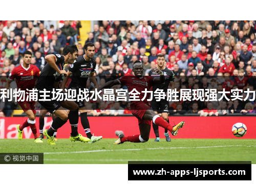利物浦主场迎战水晶宫全力争胜展现强大实力
