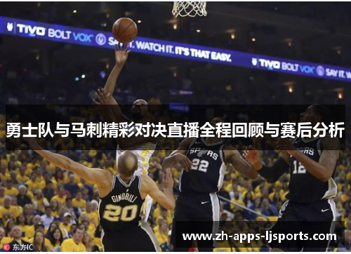 勇士队与马刺精彩对决直播全程回顾与赛后分析