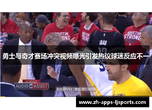 勇士与奇才赛场冲突视频曝光引发热议球迷反应不一