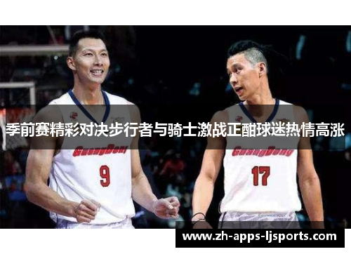 季前赛精彩对决步行者与骑士激战正酣球迷热情高涨