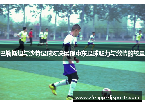 巴勒斯坦与沙特足球对决展现中东足球魅力与激情的较量