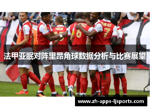 法甲亚眠对阵里昂角球数据分析与比赛展望